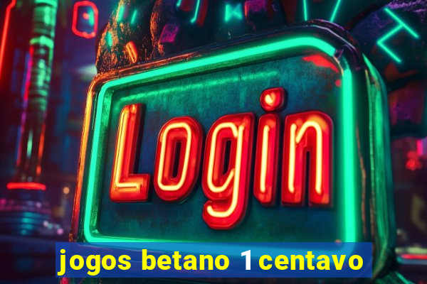 jogos betano 1 centavo